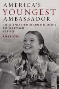 Title: America's Youngest Ambassador: The Cold War Story of Samantha Smith's Lasting Message of Peace, Author: Lena Nelson