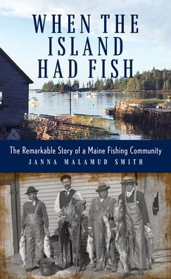When The Island Had Fish: Remarkable Story of a Maine Fishing Community