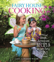 Title: Fairy House Cooking: Simple Scrumptious Recipes & Fairy Party Fun!, Author: Liza Gardner Walsh