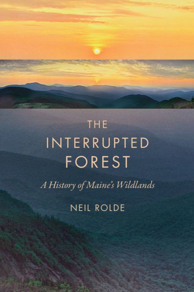 The Interrupted Forest: A History of Maine's Wildlands