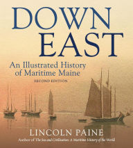 Title: Down East: An Illustrated History of Maritime Maine, Author: Lincoln Paine