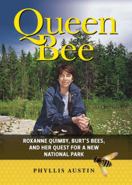 Title: Queen Bee: Roxanne Quimby, Burt's Bees, and Her Quest for a New National Park, Author: Phyllis Austin