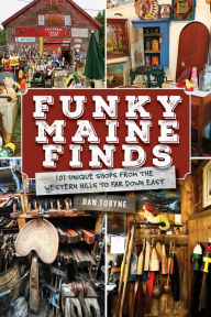 Title: Funky Maine Finds: 101 Unique Shops from the Southern Coast to Far Down East, Author: Dan Tobyne