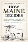 How Maine Decides: An Insider's Guide to How Ballot Measures Are Won and Lost