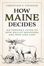 How Maine Decides: An Insider's Guide to How Ballot Measures Are Won and Lost