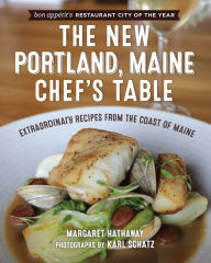 Title: The New Portland, Maine, Chef's Table: Extraordinary Recipes from the Coast of Maine, Author: Margaret Hathaway