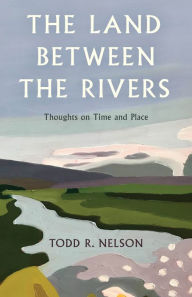 Download book google The Land Between the Rivers: Thoughts on Time and Place