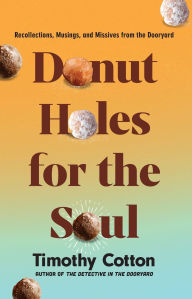 Title: Donut Holes for the Soul: Recollections, Musings, and Missives from the Dooryard, Author: Timothy Cotton