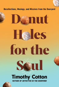 Title: Donut Holes for the Soul: Recollections, Musings, and Missives from the Dooryard, Author: Timothy Cotton