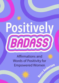 Ebooks gratis downloaden ipad Positively Badass: Affirmations and Words of Positivity for Empowered Women (Gift for Women) by Becca Anderson, Becca Anderson