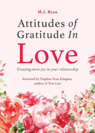 Title: Attitudes of Gratitude in Love: Creating More Joy in Your Relationship (Relationship Goals, Romantic Relationships, Gratitude Book), Author: M.J. Ryan