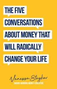 Title: The Five Conversations About Money That Will Radically Change Your Life, Author: Vanessa Stoykov