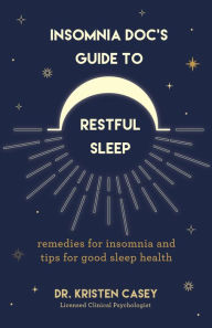 Title: Insomnia Doc's Guide to Restful Sleep: Remedies for Insomnia and Tips for Good Sleep Health (Lack of Sleep or Sleep Deprivation Help), Author: Kristen Casey