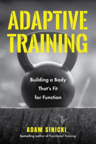 Title: Adaptive Training: Building a Body That's Fit for Function, Author: Adam Sinicki