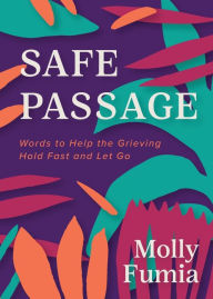 Title: Safe Passage: Words to Help the Grieving Hold Fast and let Go, Author: Molly Fumia