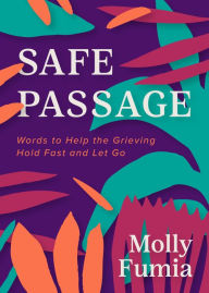 Title: Safe Passage: Words to Help the Grieving Hold Fast and Let Go, Author: Molly Fumia