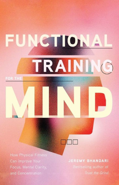 Functional Training for the Mind: How Physical Fitness Can Improve Your Focus, Mental Clarity, and Concentration (Mind Body Connection, is Brain, Aware)