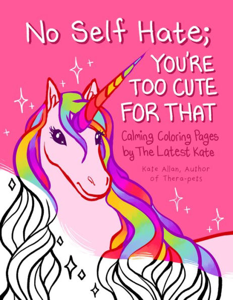 No Self-Hate: You're Too Cute for That: Calming Coloring Pages by The Latest Kate (Mosaic Art Anxiety Coloring Book)
