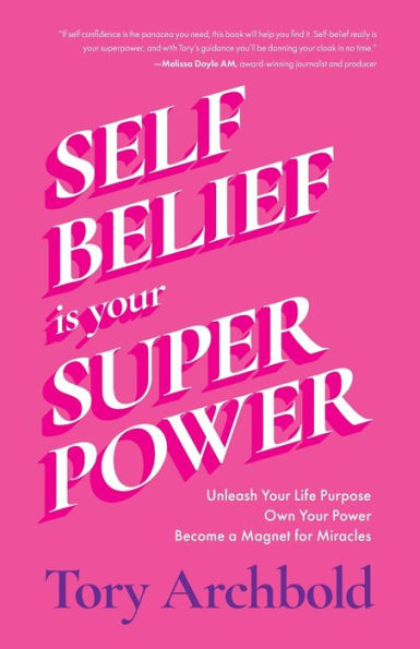 Self-Belief Is Your Superpower: Unleash Your Life Purpose, Own Your Power, and Become a Magnet for Miracles