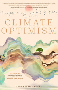Title: Climate Optimism: Celebrating Systemic Change Around the World, Author: Zahra Biabani