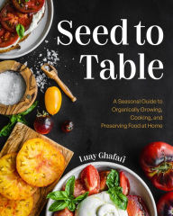 Free ebook download pdf without registration Seed to Table: A Seasonal Guide to Organically Growing, Cooking, and Preserving Food at Home (Kitchen Garden, Urban Gardening) by Luay Ghafari, Luay Ghafari 9781684811625 in English