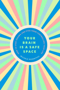 Title: Your Brain Is a Safe Space: How to Stop Trauma and PTSD from Controlling Your Life (Trauma release exercises and mental care), Author: Michele Rosenthal