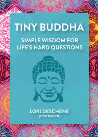 Title: Tiny Buddha: Simple Wisdom for Life's Hard Questions (Feeling Good, Spiritual Health, New Age), Author: Lori Deschene