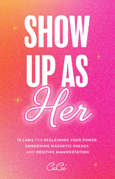 Show Up as Her: Ten Laws for Reclaiming Your Power, Embodying Magnetic Energy, and Positive Manifestation (Self Love Book for Women, Miracle Journal Manifestation)
