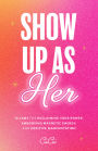 Show Up as Her: Ten Laws for Reclaiming Your Power, Embodying Magnetic Energy, and Positive Manifestation (Self Love Book for Women, Miracle Journal Manifestation)