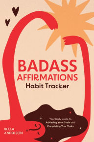 Title: Badass Affirmations Habit Tracker: Your Daily Guide to Achieving Your Goals and Completing Your Tasks (Badass Affirmations Productivity Book), Author: Becca Anderson
