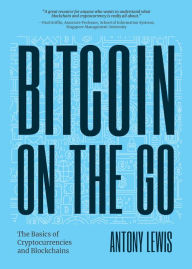 Title: Bitcoin on the Go: The Basics of Bitcoins and Blockchains?Condensed (Bitcoin Explained), Author: Antony Lewis