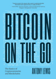 Title: Bitcoin on the Go: The Basics of Bitcoins and Blockchains, Author: Antony Lewis