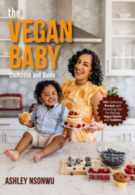 Title: The Vegan Baby Cookbook and Guide: 50+ Delicious Recipes and Parenting Tips for Raising Vegan Babies and Toddlers (Food for Toddlers, Vegan Cookbook for Kids), Author: Ashley Renne Nsonwu