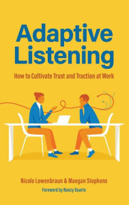 Download kindle books to ipad Adaptive Listening: How to Cultivate Trust and Traction at Work (Communication for Leaders, Workplace Culture) FB2 9781684812592