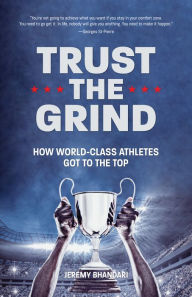 Title: Trust the Grind: How World-Class Athletes Got To The Top (Sports Book for Boys, Gift for Boys) (Ages 15-17), Author: Jeremy Bhandari