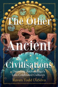 Ebooks and free download The Other Ancient Civilisations: Decoding Archaeology's Less Celebrated Cultures in English PDF DJVU RTF by Raven Todd DaSilva