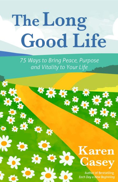 the Long Good Life: 75 (and Counting) Ways to Bring Peace and Purpose Your Life (Live Best You Can)