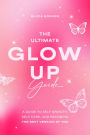 The Utimate Glow Up Guide: A Guide to Self Growth, Self Care, and Becoming the Best Version of You
