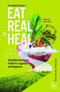 Free kindle ebooks download Eat Real to Heal: Using Nutrient Dense Foods for Longevity and Happiness (Feel Good Foods Cookbook, Healthy and Delicious) 9781684814169