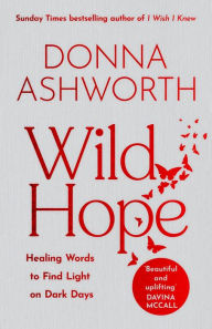 Download pdf format ebooks Wild Hope: Healing Words to Find Light on Dark Days (Poetry Wisdom that Comforts, Guides, and Heals) PDB CHM by Donna Ashworth 9781684814527