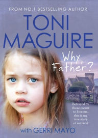 Title: Why, Father?: A True Story of Child Abuse and Survival (For Fans of Cathy Glass), Author: Toni Maguire