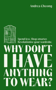 Title: Why Don't I Have Anything to Wear?: A Modern Guide to Sustainable Clothing (Fashion Books, Climate Change Gifts, Clothing Essentials), Author: Andrea Cheong