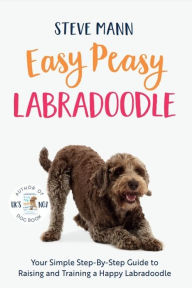 Title: Easy Peasy Labradoodle: Your Simple Step-By-Step Guide to Raising and Training a Happy Labradoodle (Labradoodle Training and Much More), Author: Steve Mann