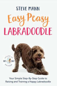 Title: Easy Peasy Labradoodle: Your Simple Step-By-Step Guide to Raising and Training a Happy Labradoodle, Author: Steve Mann