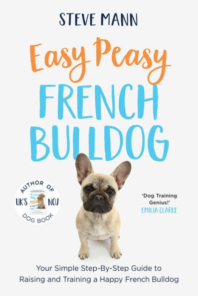 Easy Peasy French Bulldog: Your Simple Step-By-Step Guide to Raising and Training a Happy French Bulldog (French Bulldog Training and Much More)