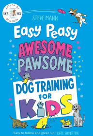 Title: Easy Peasy Awesome Pawsome: Dog Training for Kids (Puppy Training, Obedience Training, and Much More), Author: Steve Mann