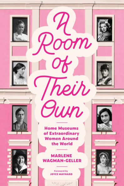 A Room of Their Own: Home Museums of Extraordinary Women Around the World (Women History Book of Museums, Historic Homes of Famous Women, Feminist History Tourbook, Home Museums to Visit)