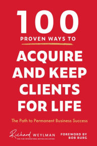 Free pdf file downloads of books 100 Proven Ways to Acquire and Keep Clients for Life: The Path to Permanent Business Success by C. Richard Weylman, Bob Burg, Milton Pedraza PDB ePub