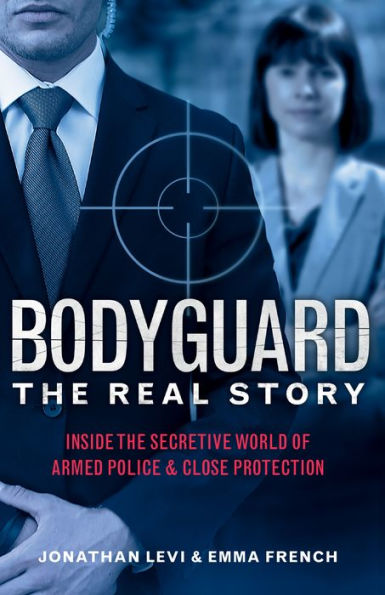 Bodyguard: the Real Story: Inside Secretive World of Armed Police and Close Protection (Britain's Bodyguards, Security Book)