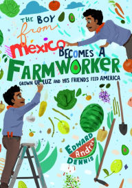 Ebooks for mobile phones download The Boy From Mexico Becomes a Farmworker: Grown-Up Luz and His Friends Feed America (Early Reader Books) iBook PDF (English Edition) by Edward Dennis